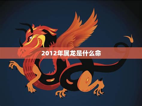 2012年 生肖|2012年属龙是什么命，12年出生五行属什么